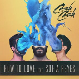 Cash Cash&Sofia Reyes - How to Love (feat. Sofia Reyes)